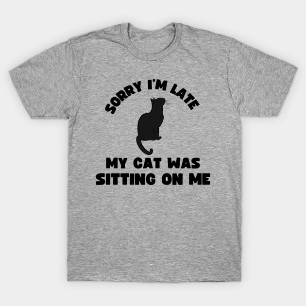 Sorry I'm Late My Cat Was Sitting On Me T-Shirt by frankjoe